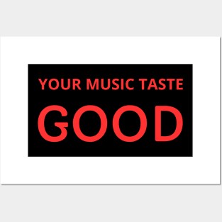 your music taste good Posters and Art